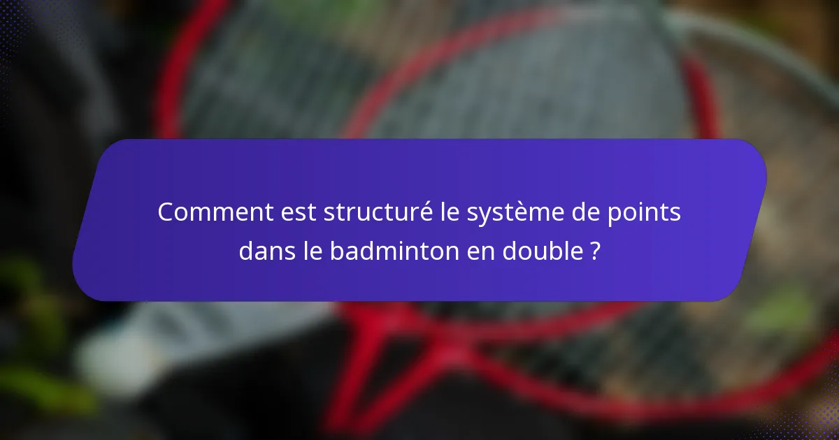 Comment est structuré le système de points dans le badminton en double ?