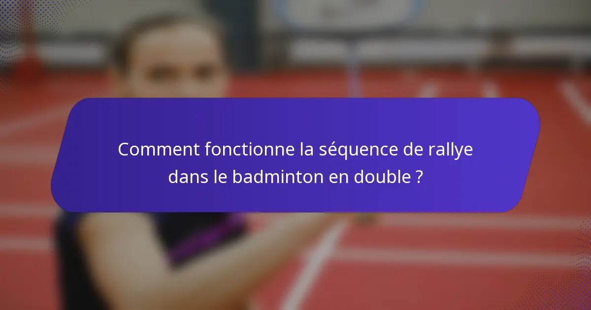 Comment fonctionne la séquence de rallye dans le badminton en double ?