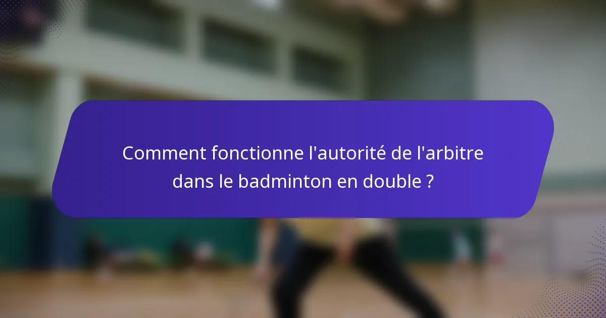 Comment fonctionne l'autorité de l'arbitre dans le badminton en double ?