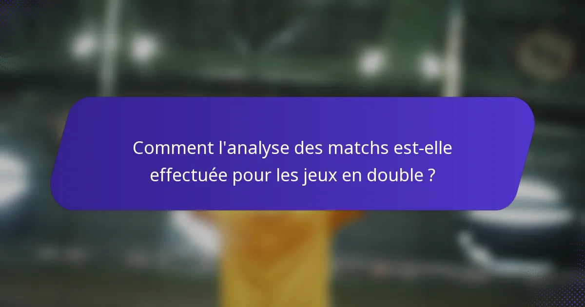 Comment l'analyse des matchs est-elle effectuée pour les jeux en double ?
