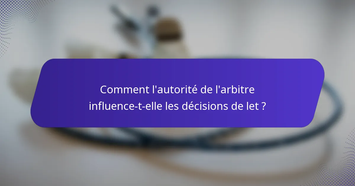 Comment l'autorité de l'arbitre influence-t-elle les décisions de let ?