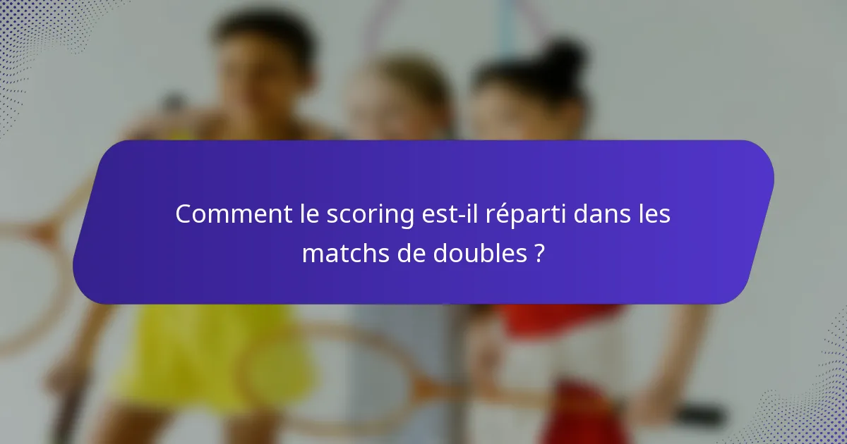 Comment le scoring est-il réparti dans les matchs de doubles ?