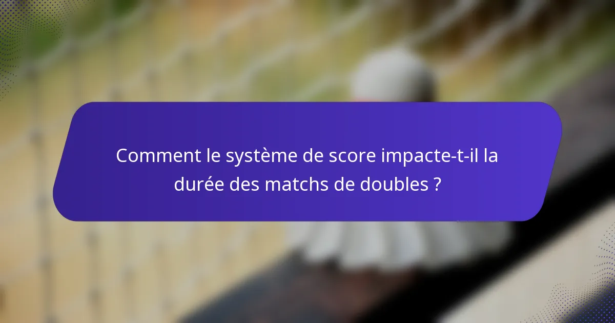 Comment le système de score impacte-t-il la durée des matchs de doubles ?