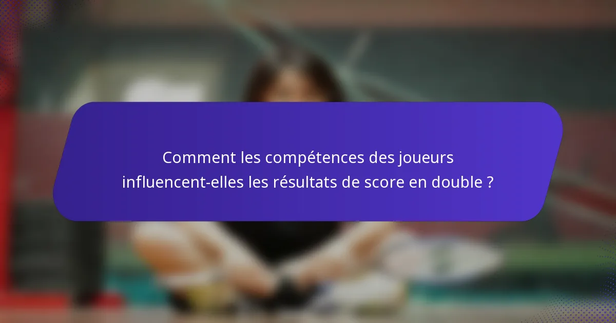 Comment les compétences des joueurs influencent-elles les résultats de score en double ?