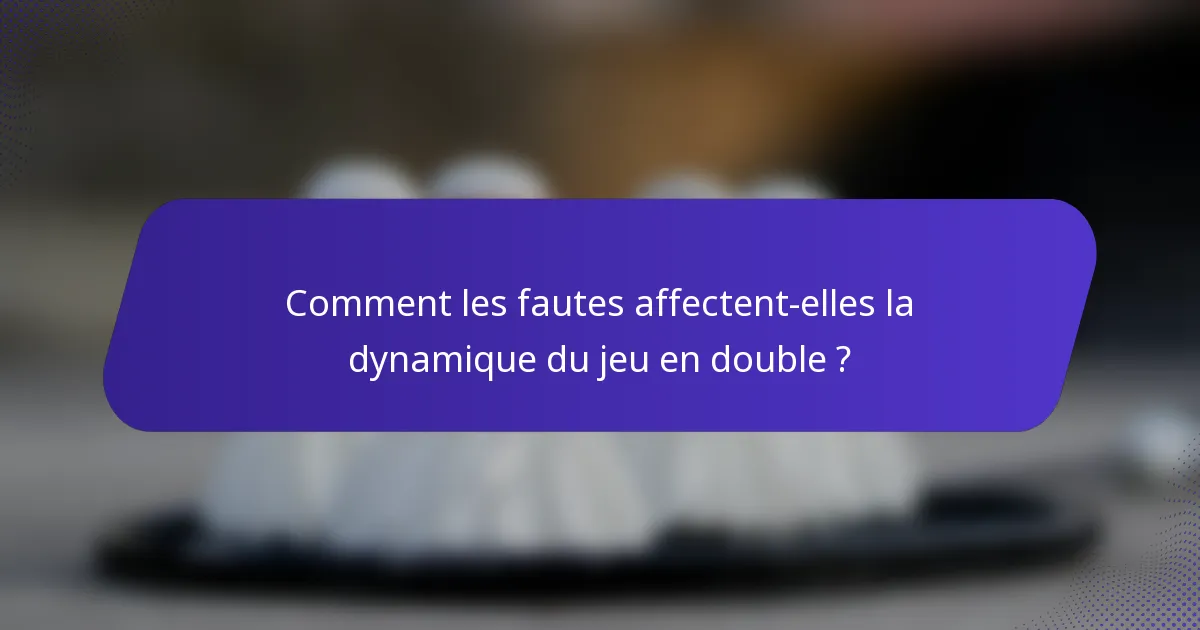 Comment les fautes affectent-elles la dynamique du jeu en double ?