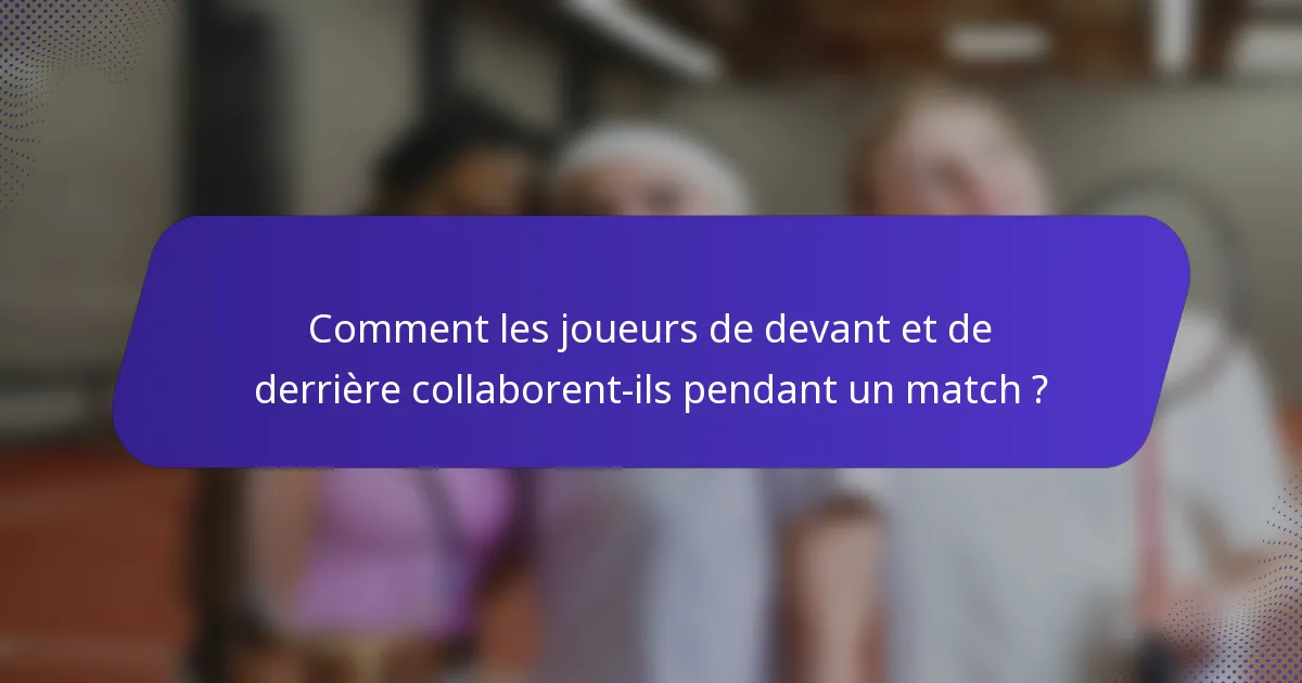 Comment les joueurs de devant et de derrière collaborent-ils pendant un match ?