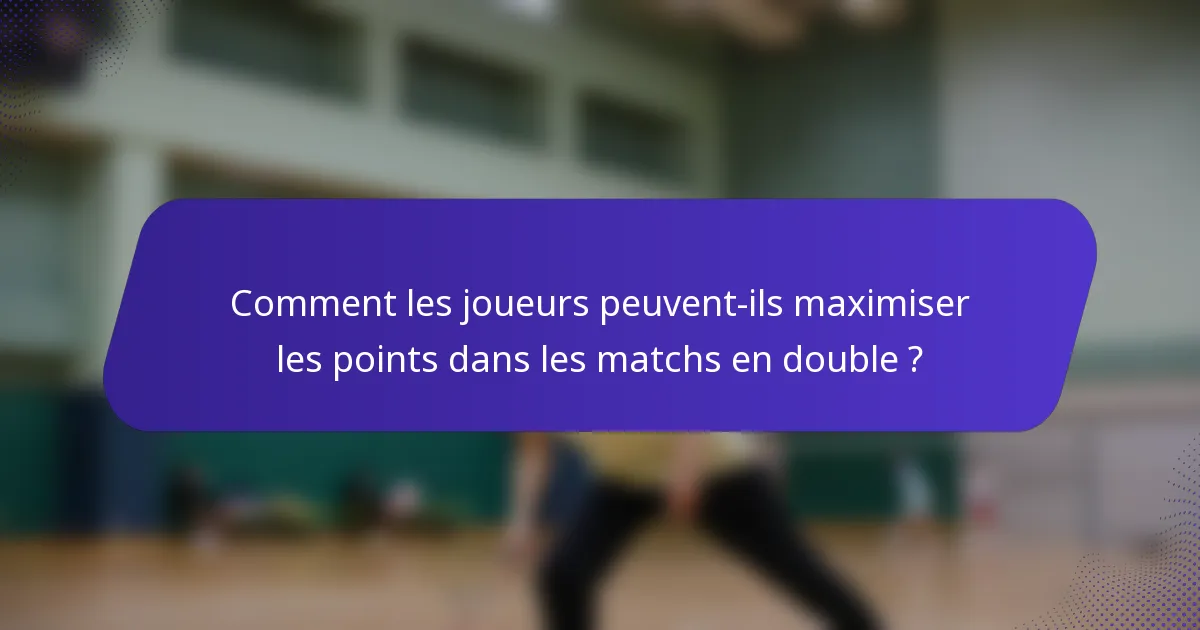 Comment les joueurs peuvent-ils maximiser les points dans les matchs en double ?
