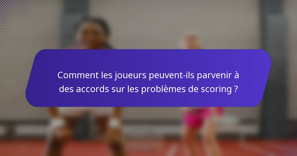 Comment les joueurs peuvent-ils parvenir à des accords sur les problèmes de scoring ?