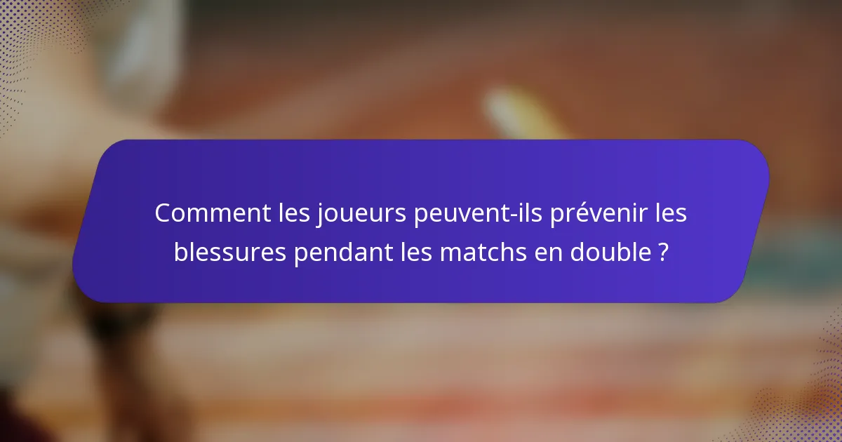 Comment les joueurs peuvent-ils prévenir les blessures pendant les matchs en double ?
