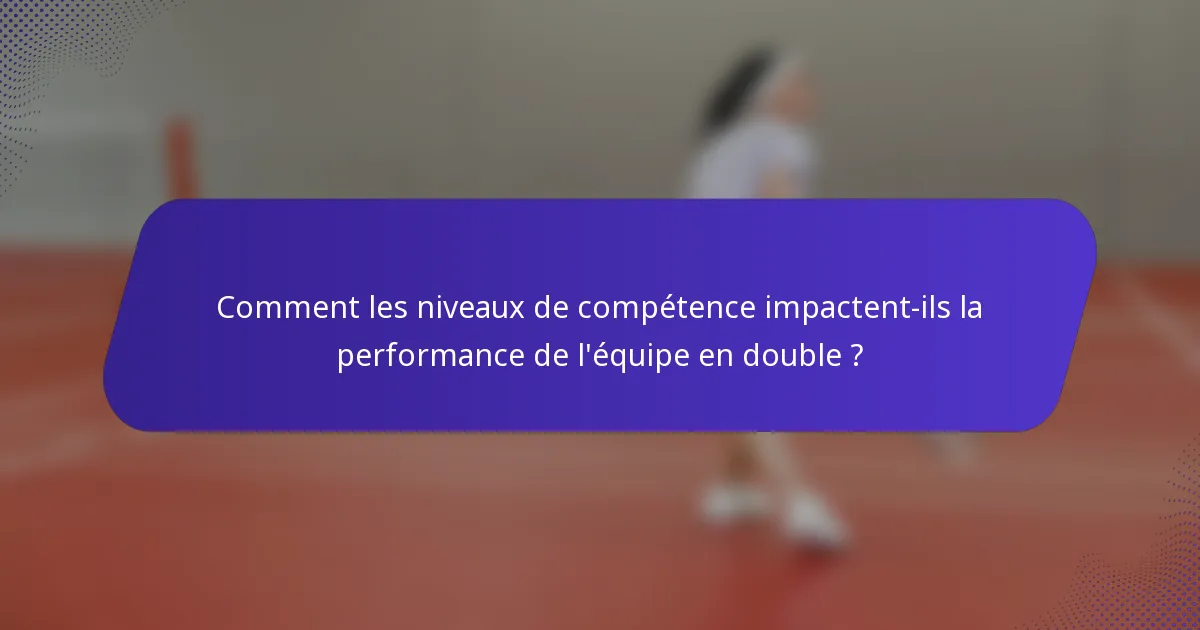 Comment les niveaux de compétence impactent-ils la performance de l'équipe en double ?