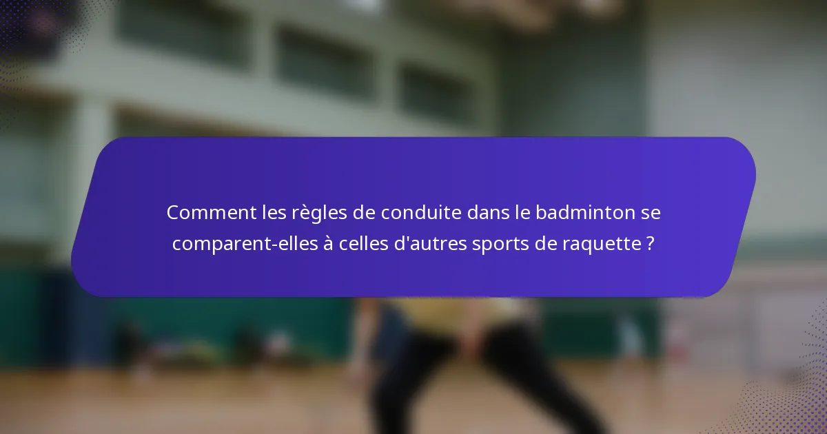 Comment les règles de conduite dans le badminton se comparent-elles à celles d'autres sports de raquette ?
