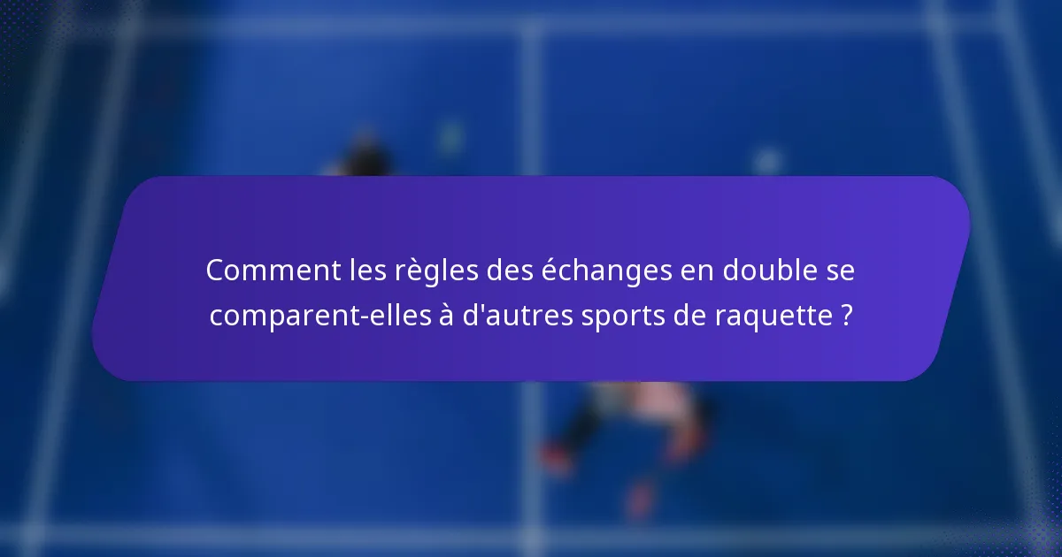 Comment les règles des échanges en double se comparent-elles à d'autres sports de raquette ?