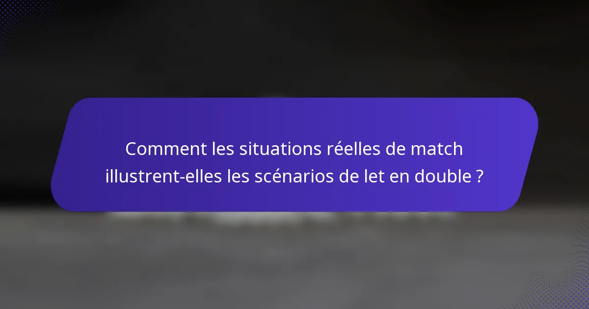 Comment les situations réelles de match illustrent-elles les scénarios de let en double ?