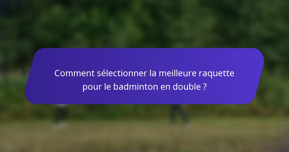 Comment sélectionner la meilleure raquette pour le badminton en double ?