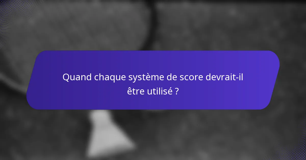 Quand chaque système de score devrait-il être utilisé ?