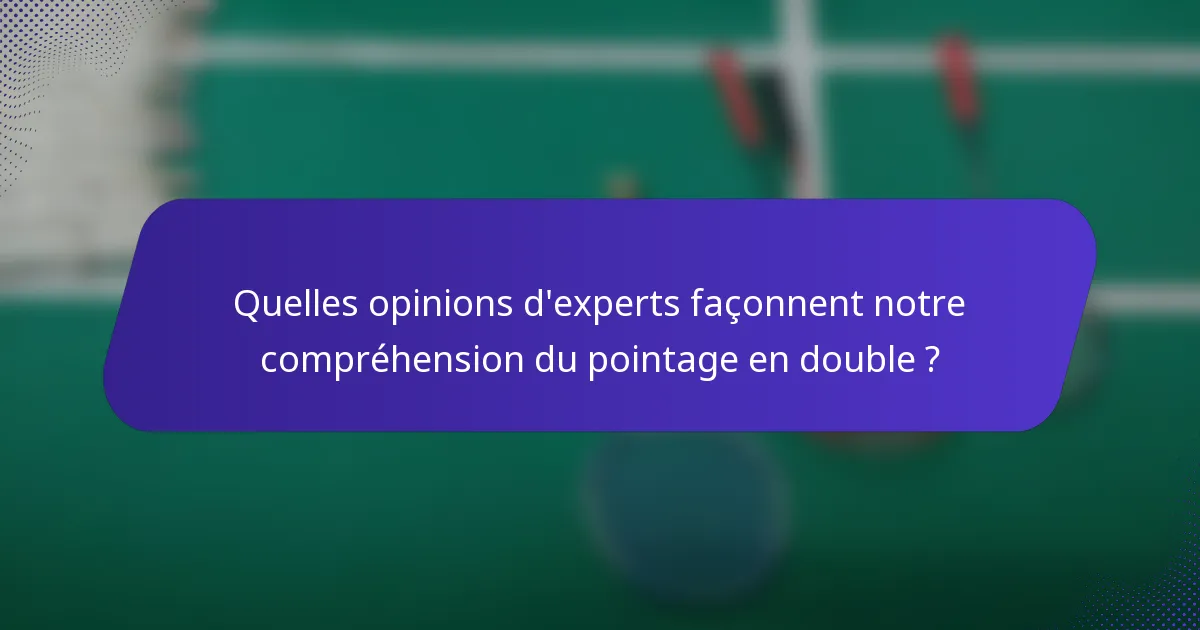 Quelles opinions d'experts façonnent notre compréhension du pointage en double ?