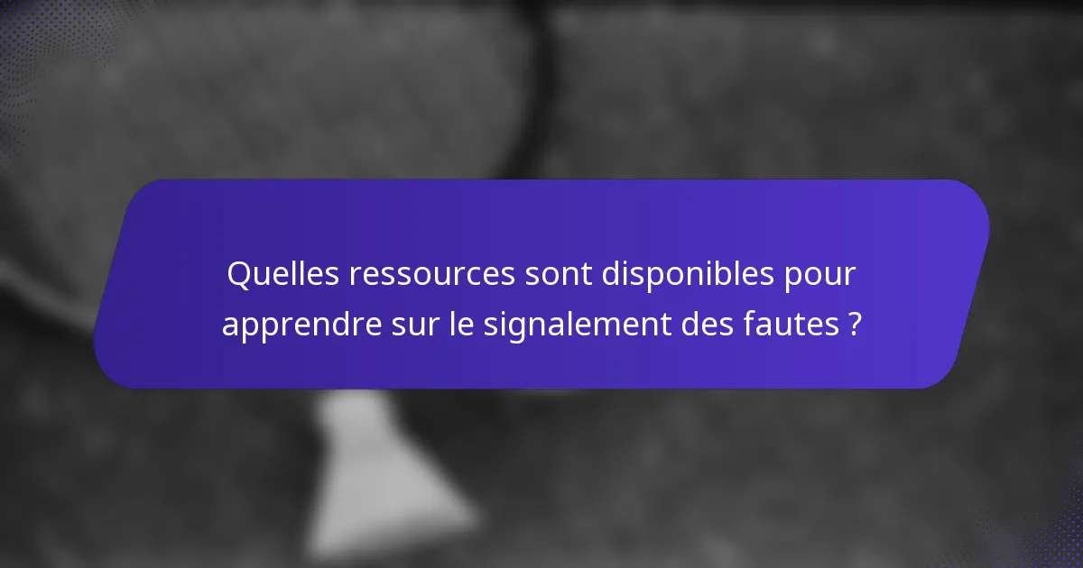 Quelles ressources sont disponibles pour apprendre sur le signalement des fautes ?