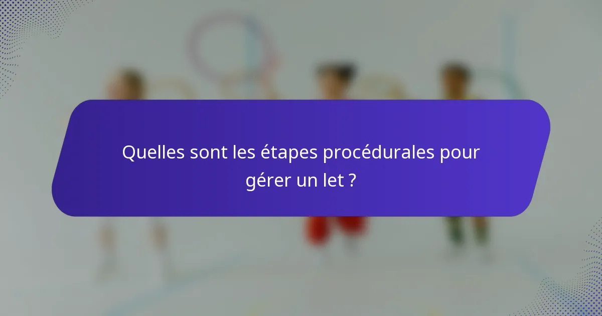 Quelles sont les étapes procédurales pour gérer un let ?