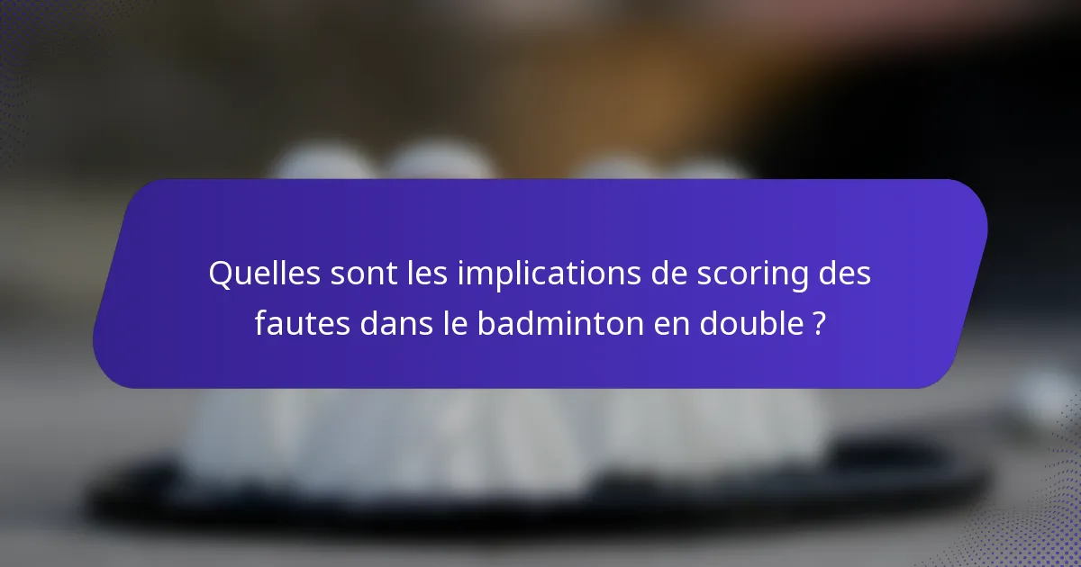 Quelles sont les implications de scoring des fautes dans le badminton en double ?