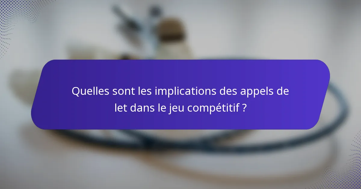 Quelles sont les implications des appels de let dans le jeu compétitif ?