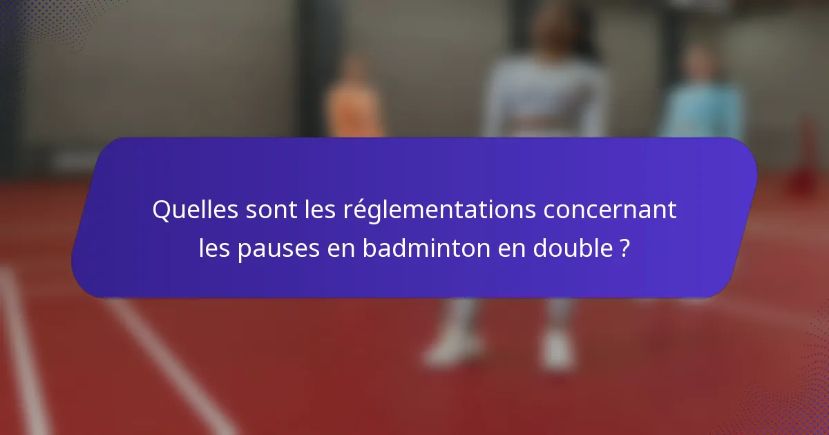 Quelles sont les réglementations concernant les pauses en badminton en double ?