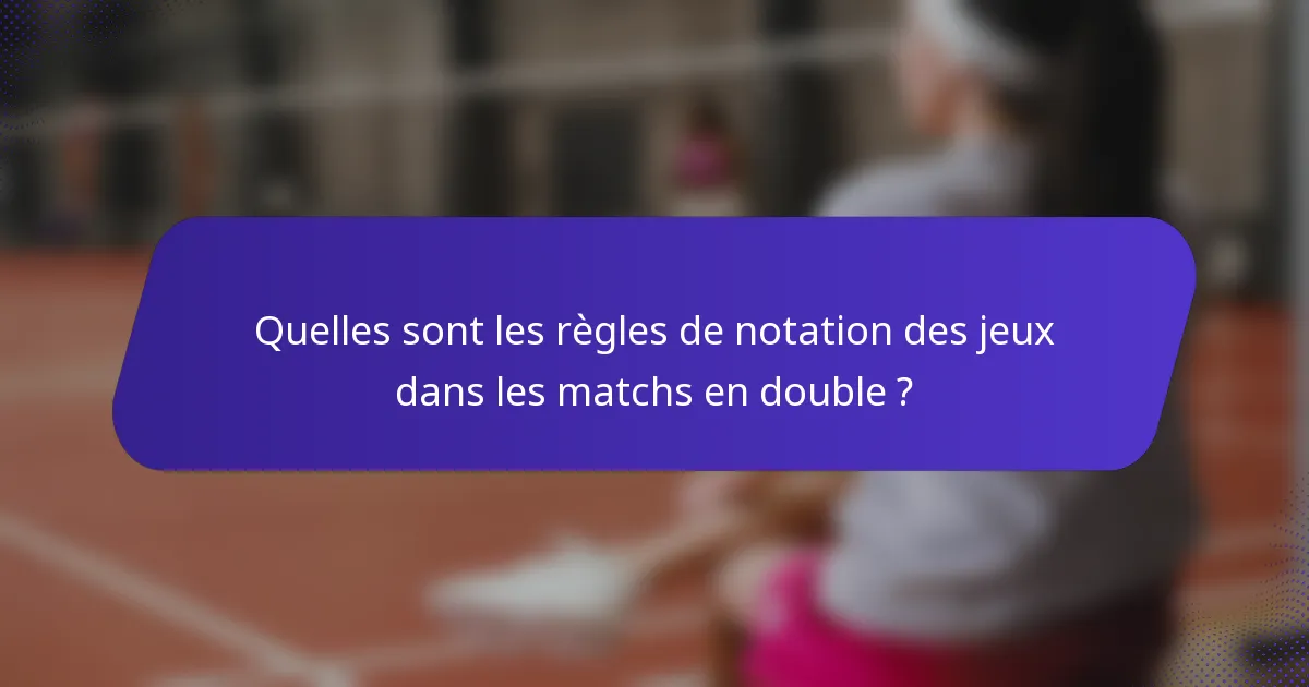 Quelles sont les règles de notation des jeux dans les matchs en double ?