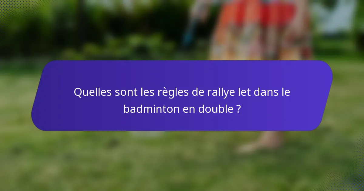 Quelles sont les règles de rallye let dans le badminton en double ?