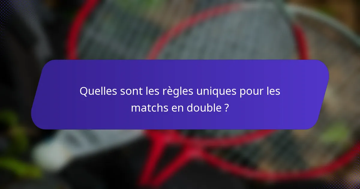 Quelles sont les règles uniques pour les matchs en double ?