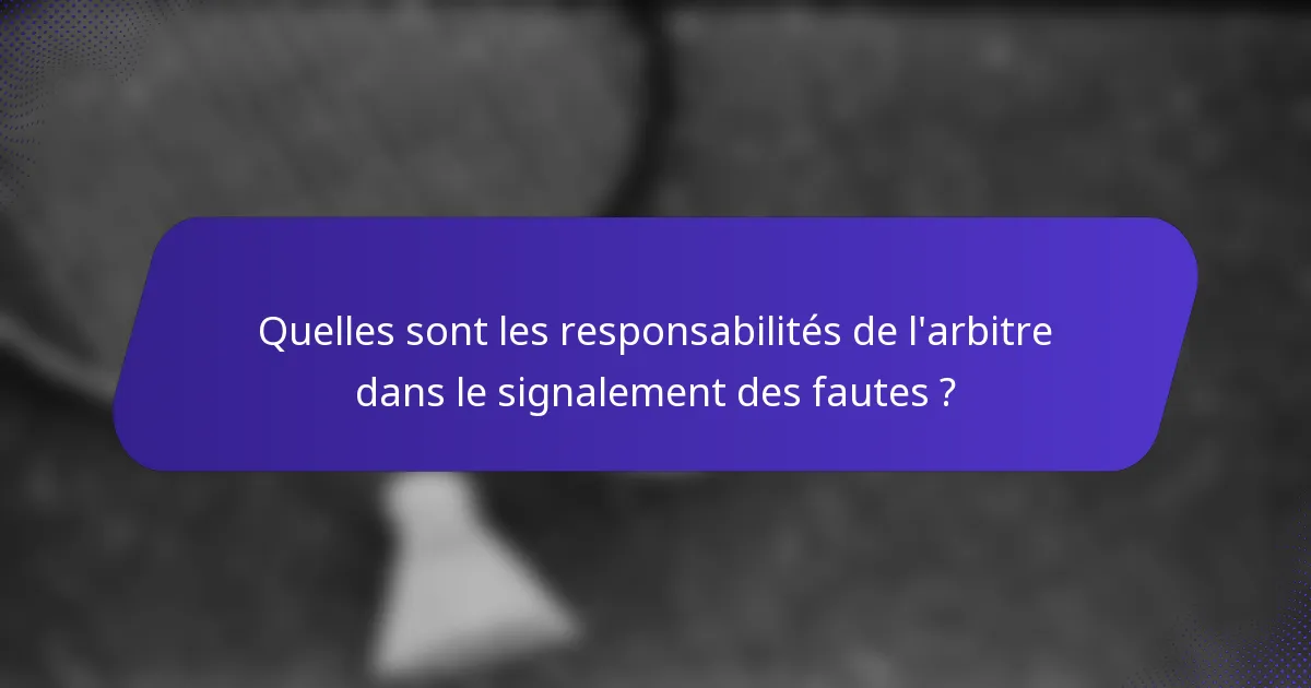 Quelles sont les responsabilités de l'arbitre dans le signalement des fautes ?