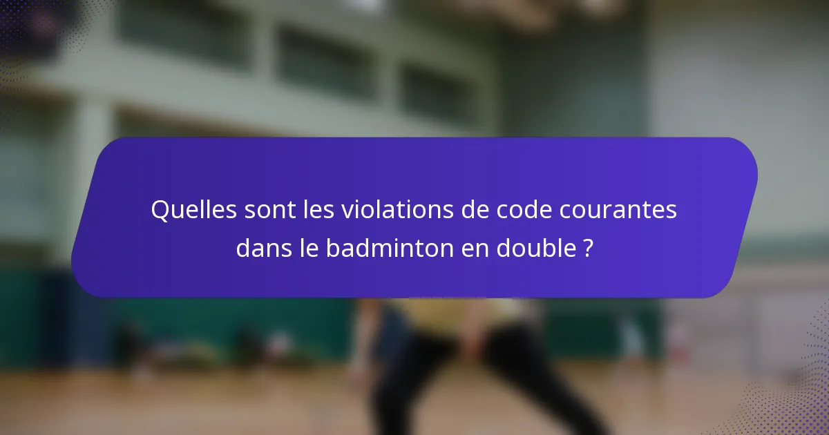 Quelles sont les violations de code courantes dans le badminton en double ?