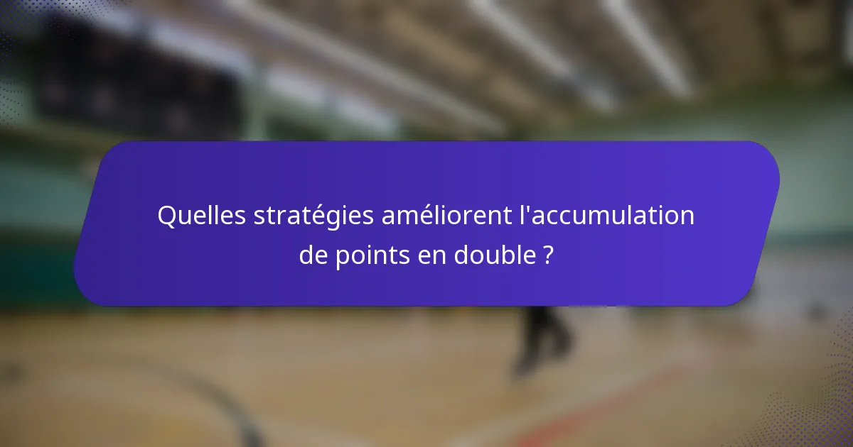 Quelles stratégies améliorent l'accumulation de points en double ?