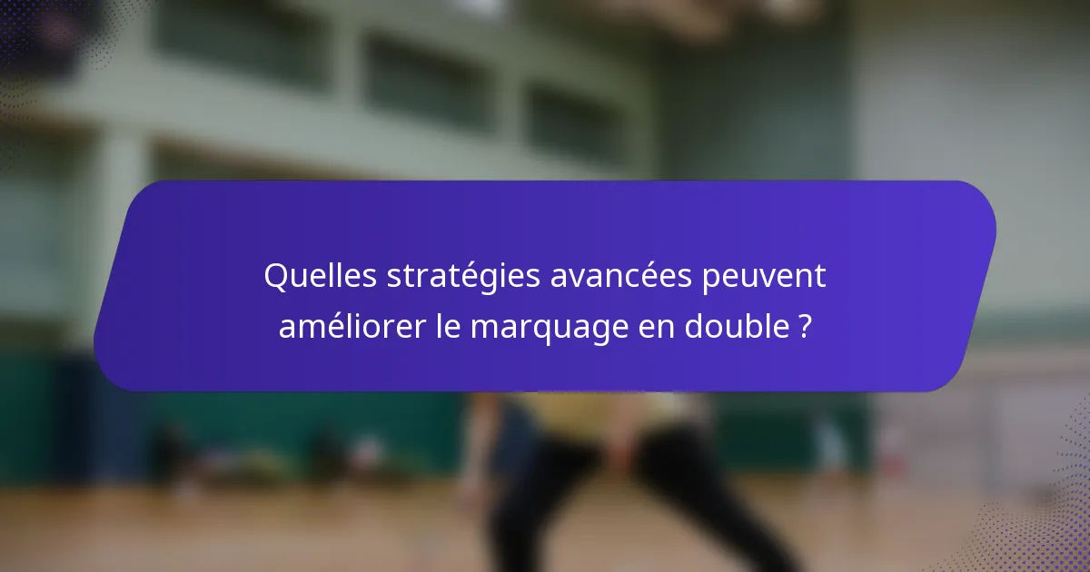 Quelles stratégies avancées peuvent améliorer le marquage en double ?