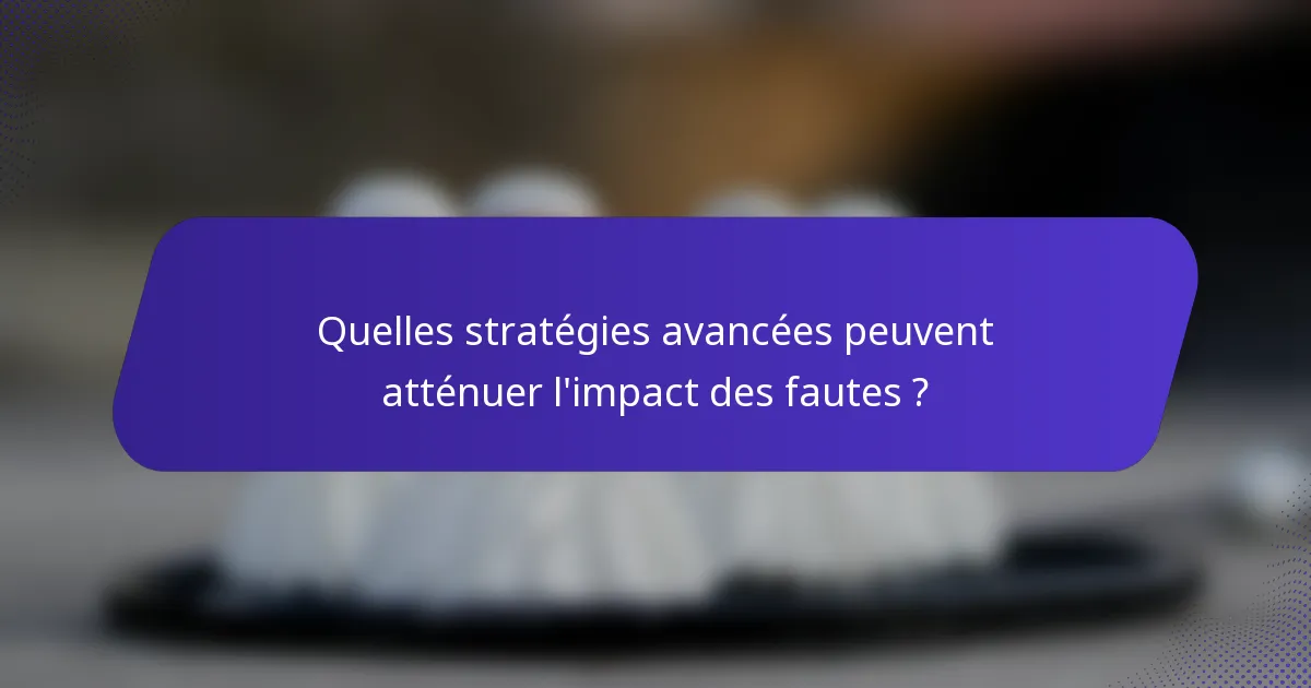 Quelles stratégies avancées peuvent atténuer l'impact des fautes ?