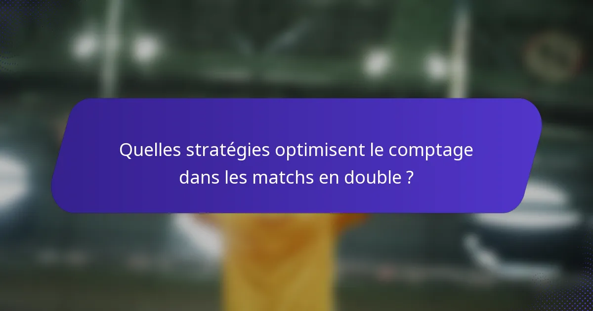 Quelles stratégies optimisent le comptage dans les matchs en double ?