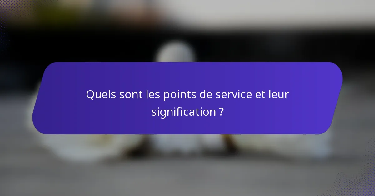 Quels sont les points de service et leur signification ?