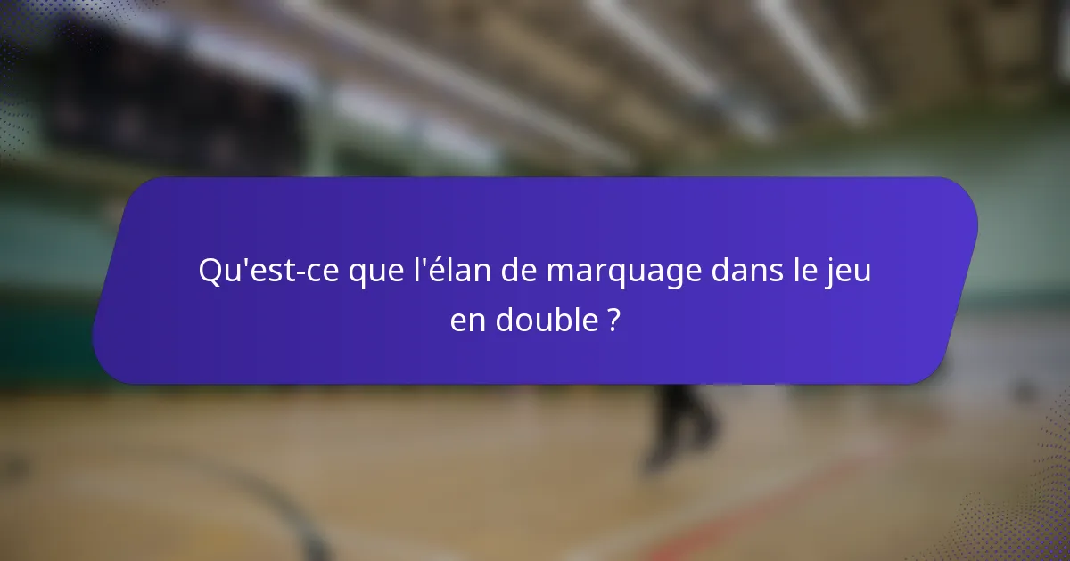 Qu'est-ce que l'élan de marquage dans le jeu en double ?