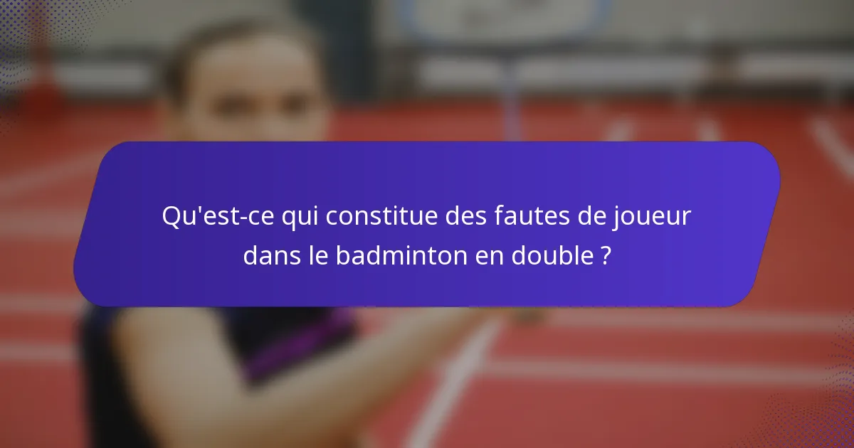Qu'est-ce qui constitue des fautes de joueur dans le badminton en double ?